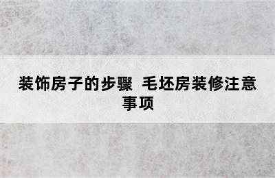 装饰房子的步骤  毛坯房装修注意事项